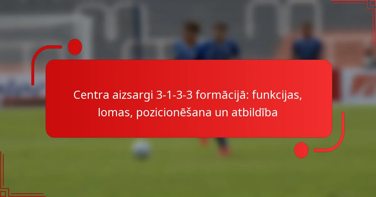 Centra aizsargi 3-1-3-3 formācijā: funkcijas, lomas, pozicionēšana un atbildība