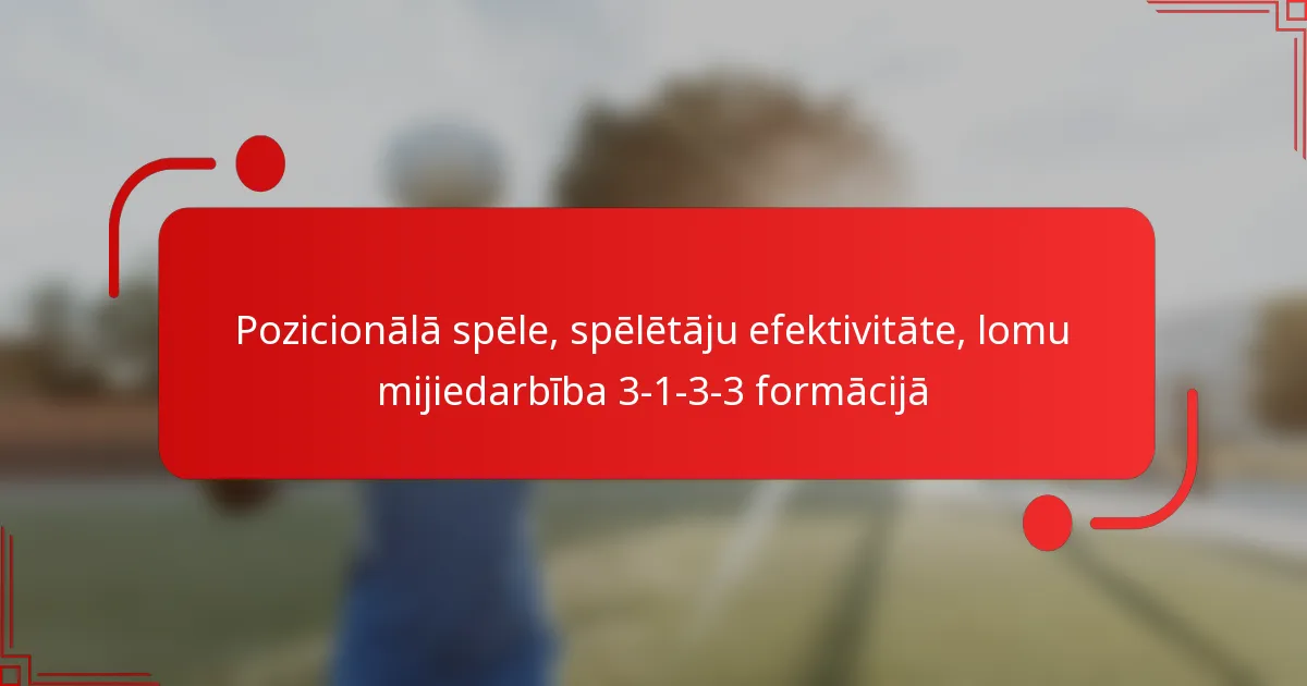 Pozicionālā spēle, spēlētāju efektivitāte, lomu mijiedarbība 3-1-3-3 formācijā