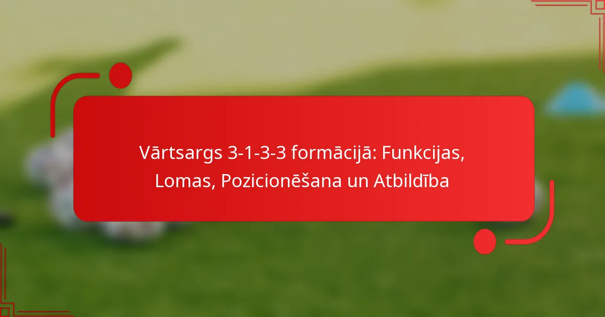 Vārtsargs 3-1-3-3 formācijā: Funkcijas, Lomas, Pozicionēšana un Atbildība