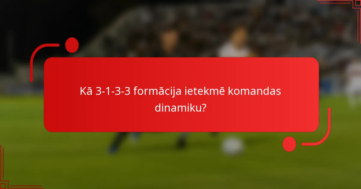 Kā 3-1-3-3 formācija ietekmē komandas dinamiku?