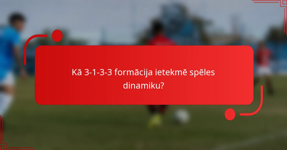Kā 3-1-3-3 formācija ietekmē spēles dinamiku?