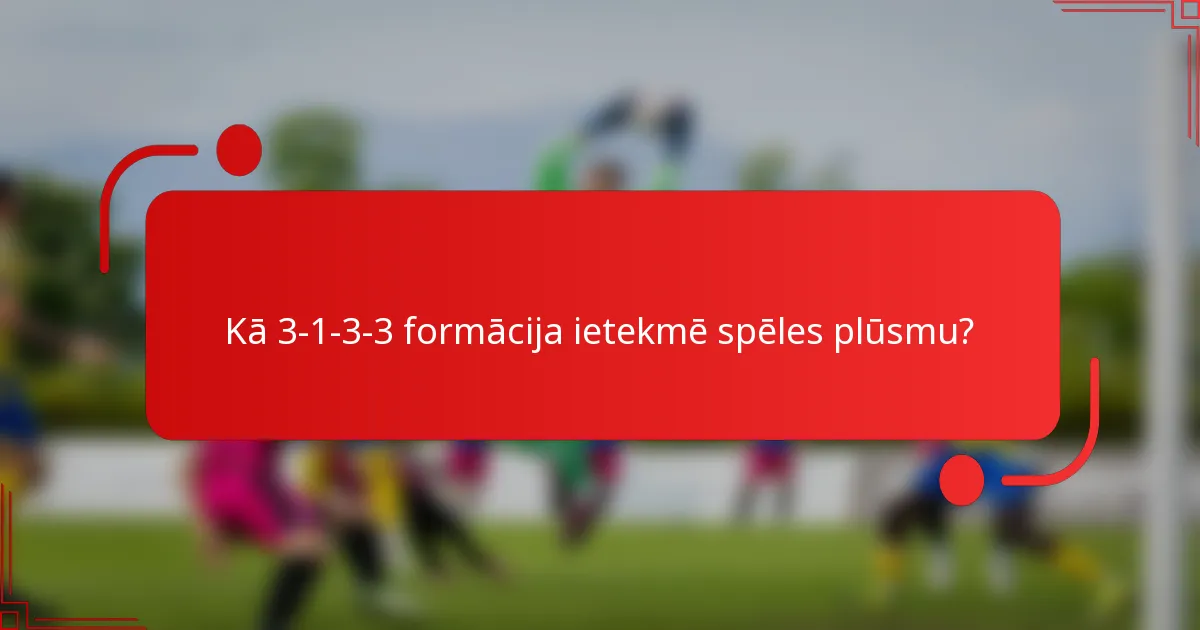 Kā 3-1-3-3 formācija ietekmē spēles plūsmu?
