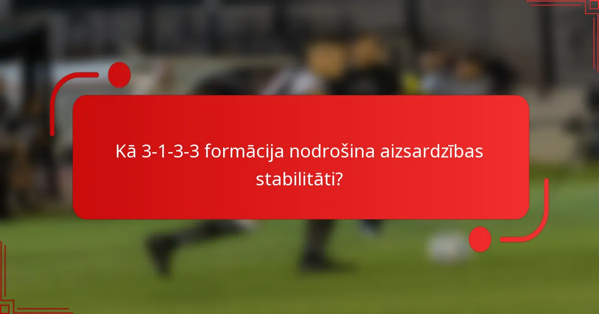 Kā 3-1-3-3 formācija nodrošina aizsardzības stabilitāti?