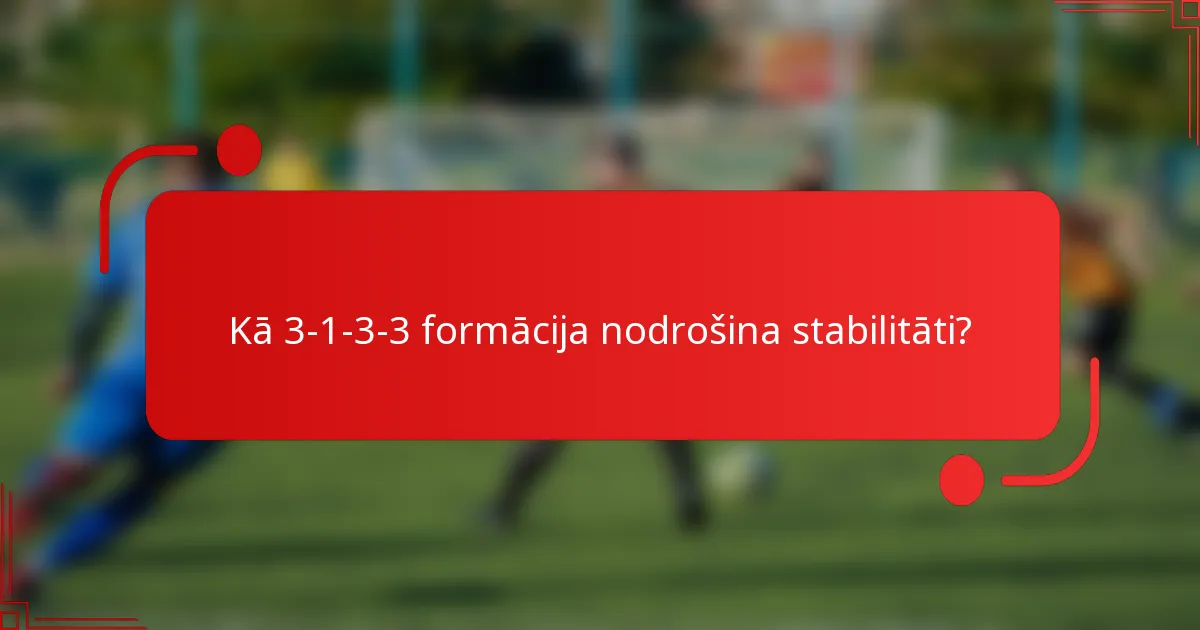 Kā 3-1-3-3 formācija nodrošina stabilitāti?
