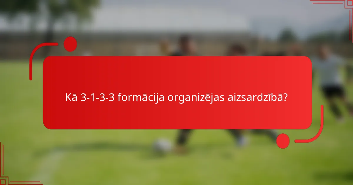 Kā 3-1-3-3 formācija organizējas aizsardzībā?