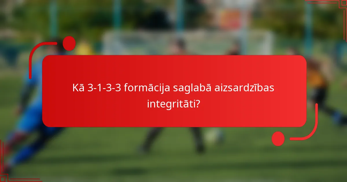 Kā 3-1-3-3 formācija saglabā aizsardzības integritāti?