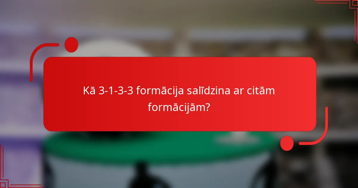 Kā 3-1-3-3 formācija salīdzina ar citām formācijām?
