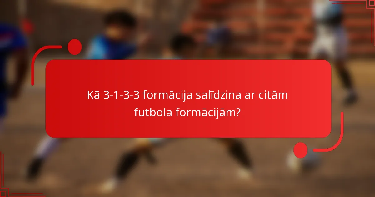 Kā 3-1-3-3 formācija salīdzina ar citām futbola formācijām?
