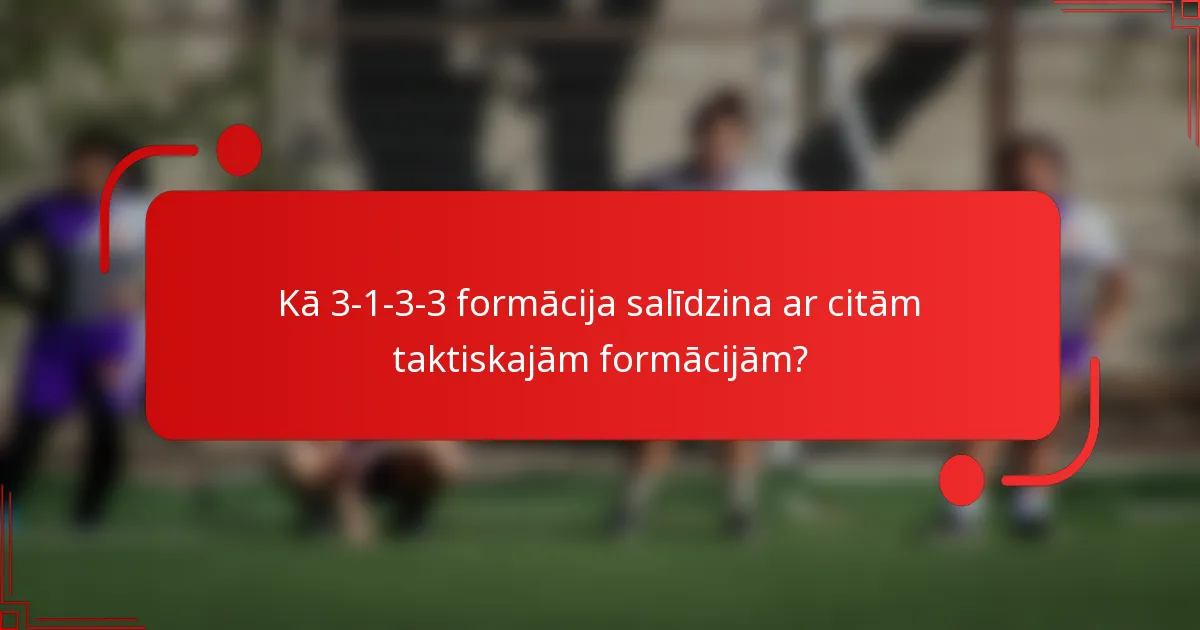 Kā 3-1-3-3 formācija salīdzina ar citām taktiskajām formācijām?