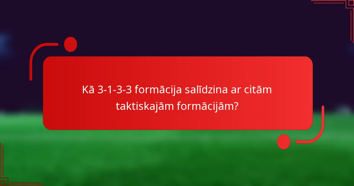 Kā 3-1-3-3 formācija salīdzina ar citām taktiskajām formācijām?
