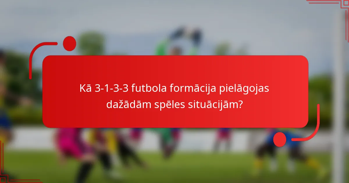 Kā 3-1-3-3 futbola formācija pielāgojas dažādām spēles situācijām?