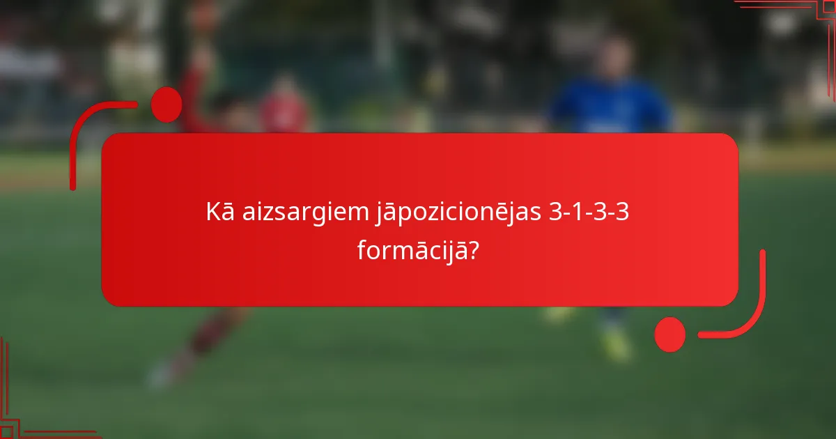 Kā aizsargiem jāpozicionējas 3-1-3-3 formācijā?