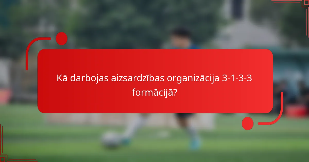 Kā darbojas aizsardzības organizācija 3-1-3-3 formācijā?