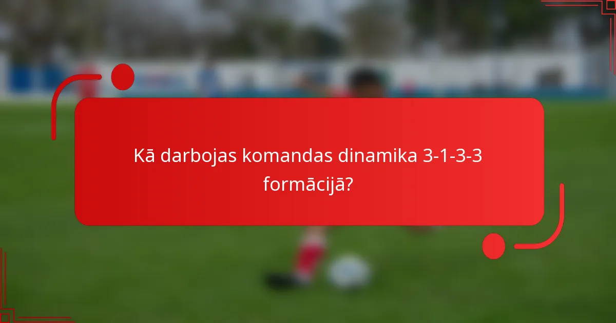 Kā darbojas komandas dinamika 3-1-3-3 formācijā?