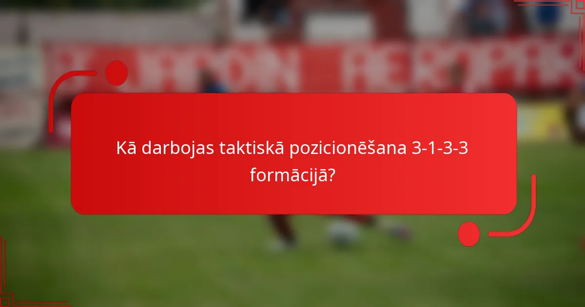 Kā darbojas taktiskā pozicionēšana 3-1-3-3 formācijā?
