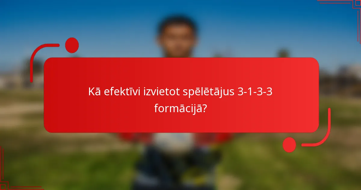 Kā efektīvi izvietot spēlētājus 3-1-3-3 formācijā?