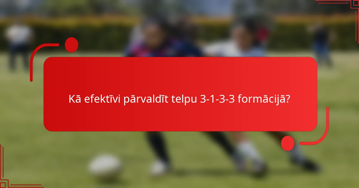 Kā efektīvi pārvaldīt telpu 3-1-3-3 formācijā?