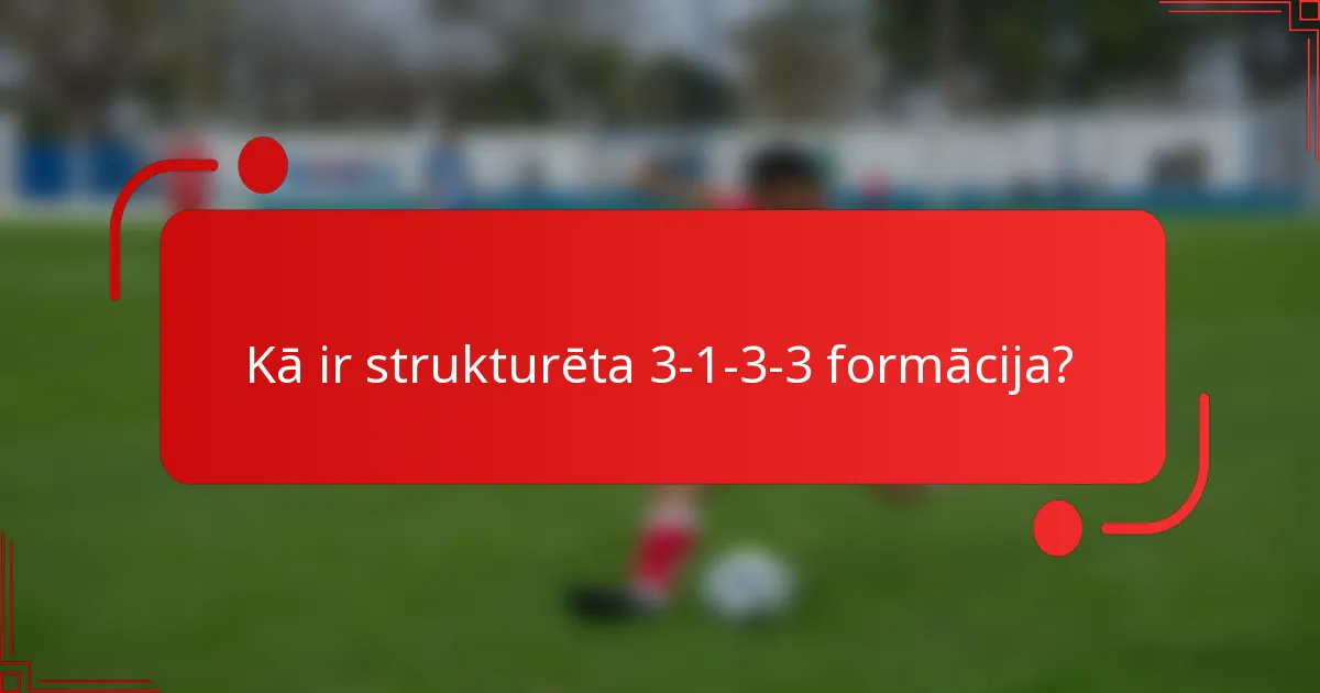 Kā ir strukturēta 3-1-3-3 formācija?