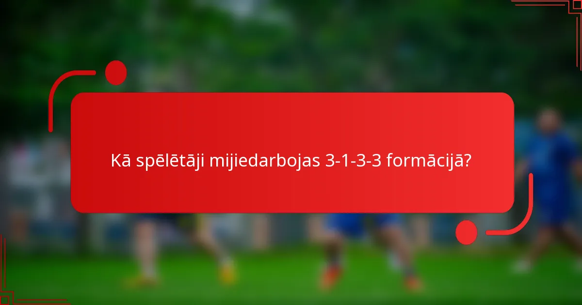Kā spēlētāji mijiedarbojas 3-1-3-3 formācijā?
