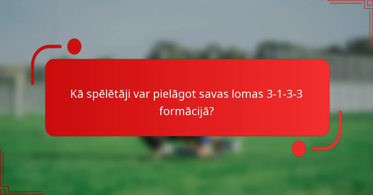 Kā spēlētāji var pielāgot savas lomas 3-1-3-3 formācijā?