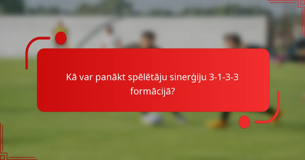 Kā var panākt spēlētāju sinerģiju 3-1-3-3 formācijā?