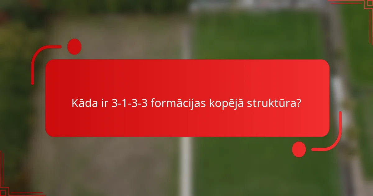 Kāda ir 3-1-3-3 formācijas kopējā struktūra?