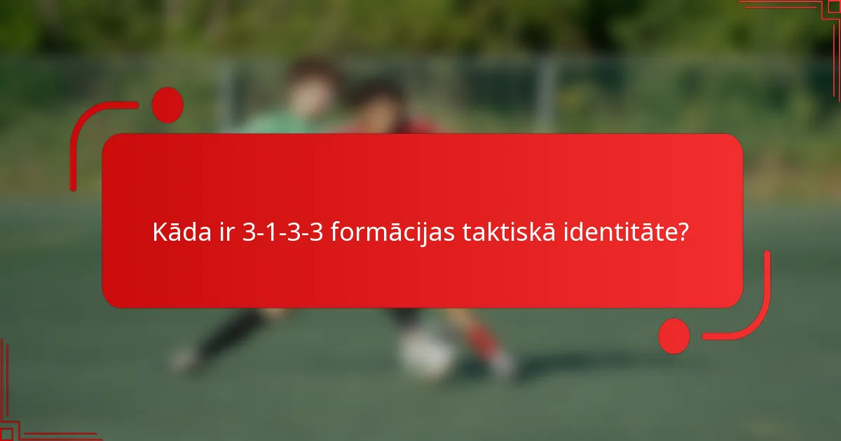 Kāda ir 3-1-3-3 formācijas taktiskā identitāte?