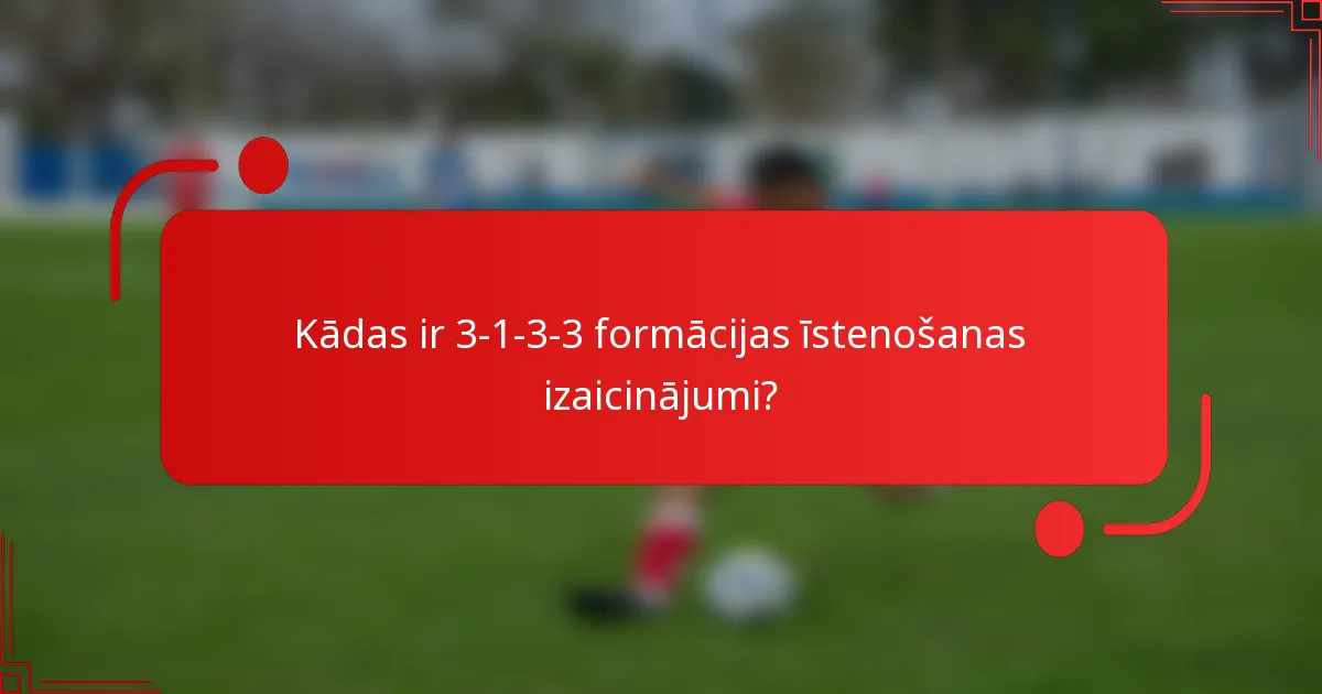 Kādas ir 3-1-3-3 formācijas īstenošanas izaicinājumi?