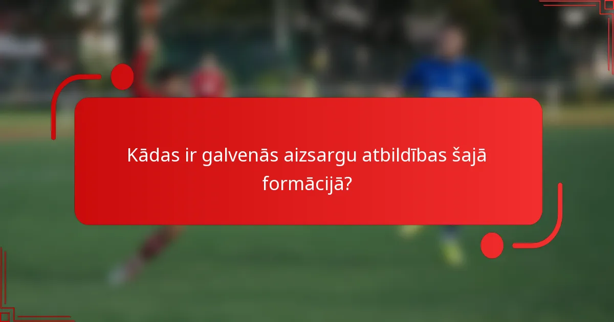 Kādas ir galvenās aizsargu atbildības šajā formācijā?