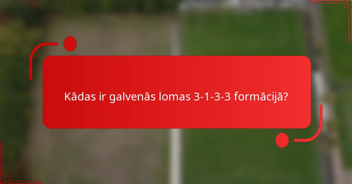 Kādas ir galvenās lomas 3-1-3-3 formācijā?