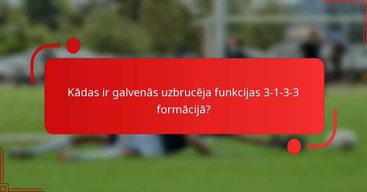 Kādas ir galvenās uzbrucēja funkcijas 3-1-3-3 formācijā?