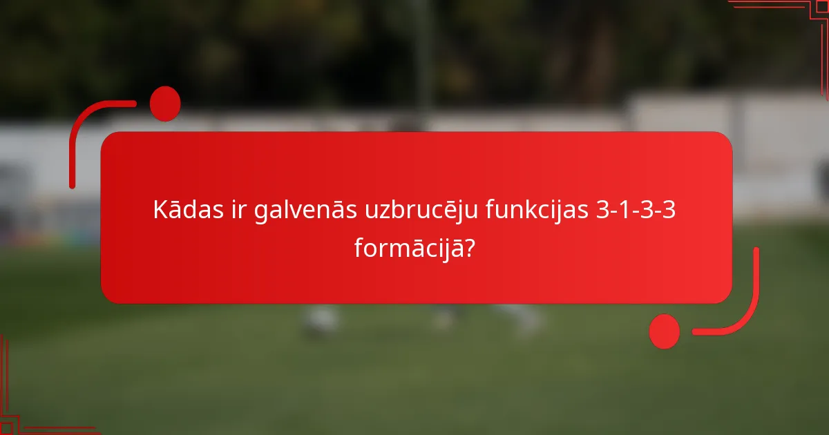 Kādas ir galvenās uzbrucēju funkcijas 3-1-3-3 formācijā?