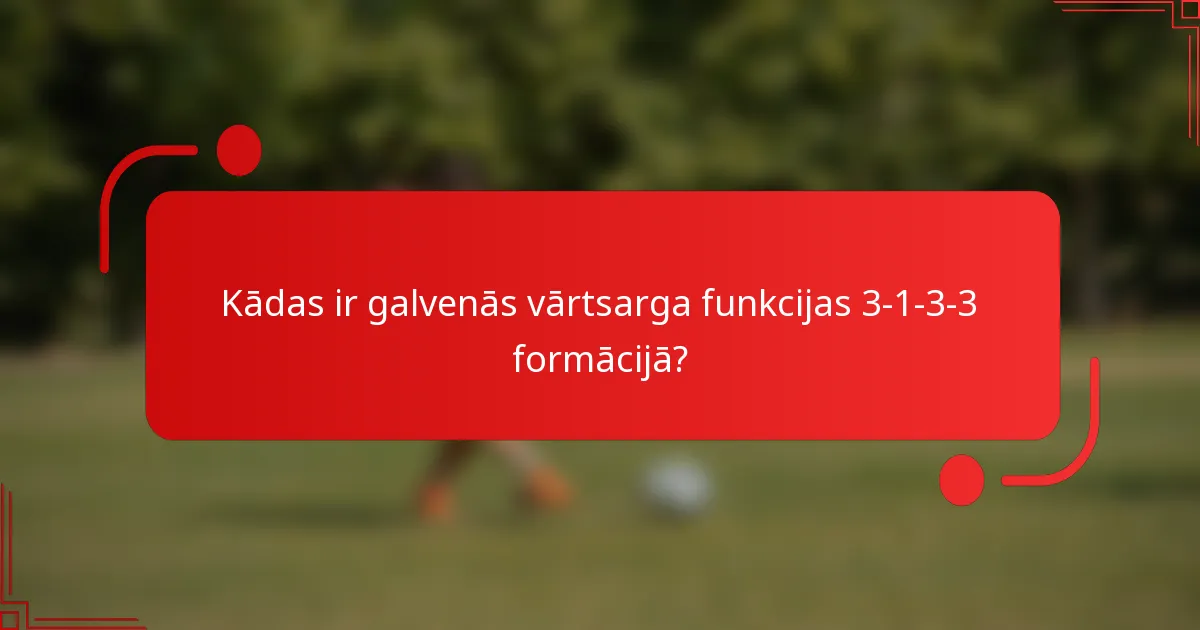 Kādas ir galvenās vārtsarga funkcijas 3-1-3-3 formācijā?