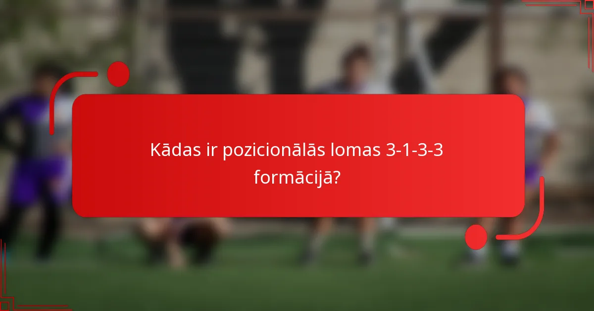 Kādas ir pozicionālās lomas 3-1-3-3 formācijā?