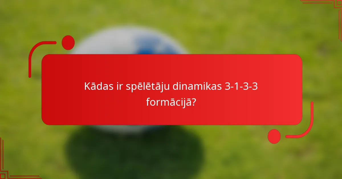 Kādas ir spēlētāju dinamikas 3-1-3-3 formācijā?