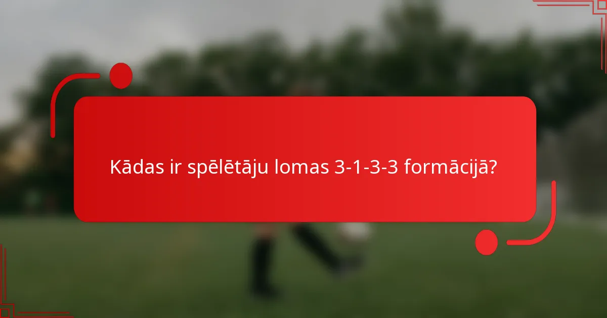 Kādas ir spēlētāju lomas 3-1-3-3 formācijā?