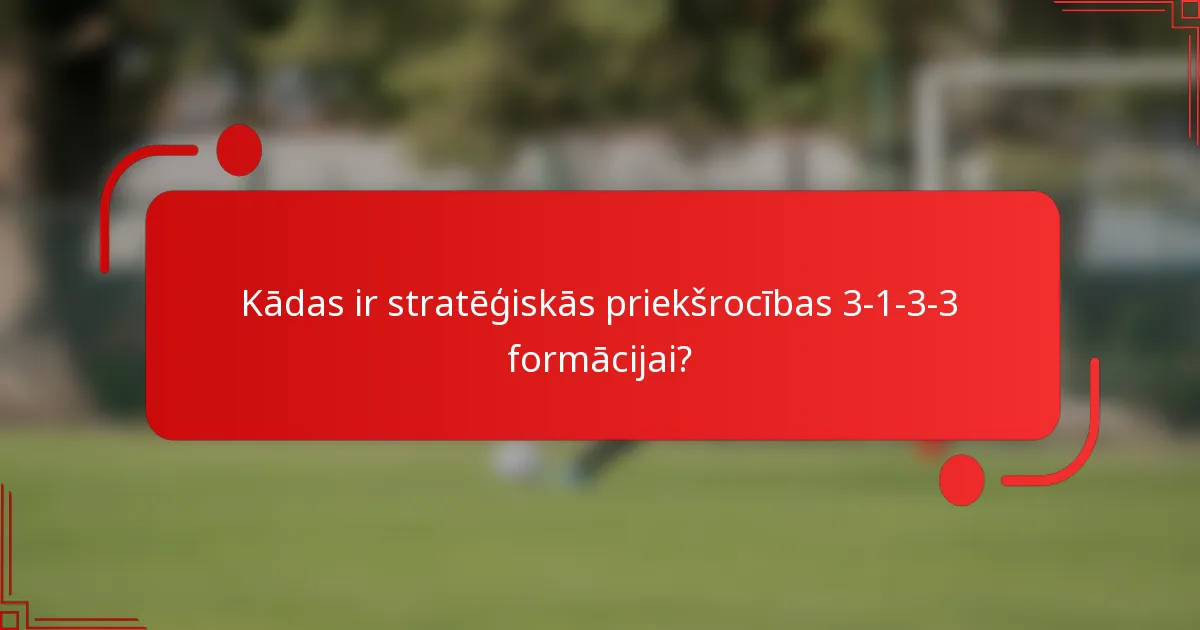 Kādas ir stratēģiskās priekšrocības 3-1-3-3 formācijai?