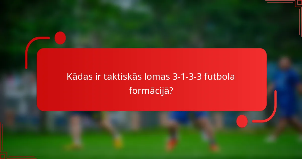 Kādas ir taktiskās lomas 3-1-3-3 futbola formācijā?
