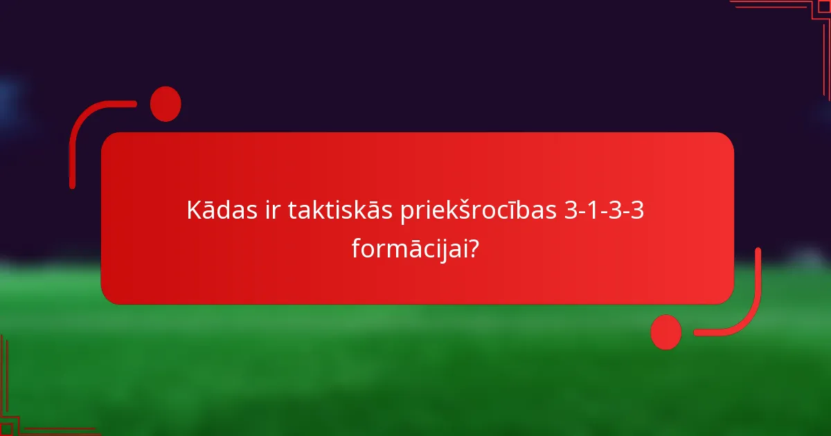 Kādas ir taktiskās priekšrocības 3-1-3-3 formācijai?