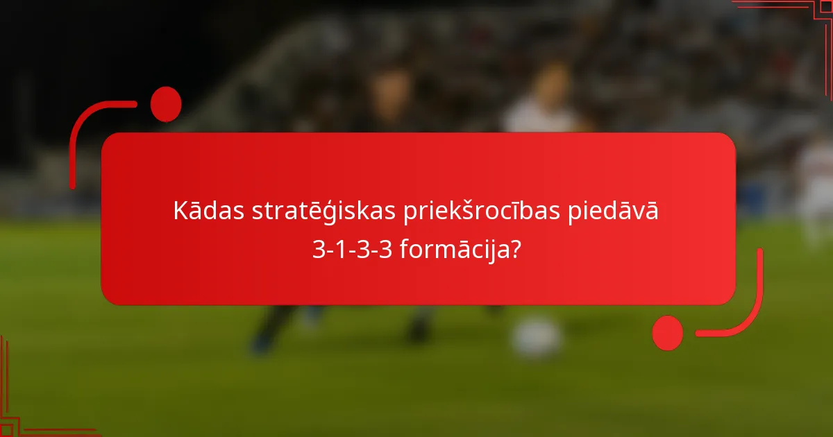 Kādas stratēģiskas priekšrocības piedāvā 3-1-3-3 formācija?