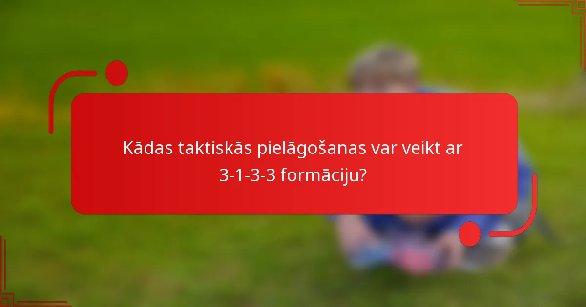 Kādas taktiskās pielāgošanas var veikt ar 3-1-3-3 formāciju?