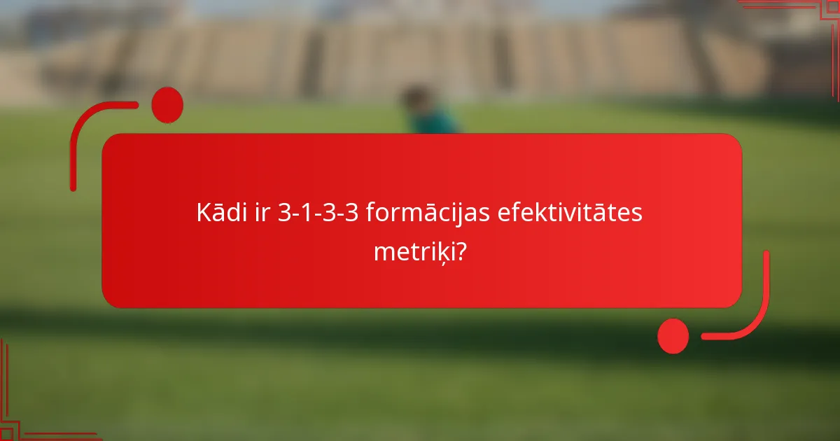 Kādi ir 3-1-3-3 formācijas efektivitātes metriķi?