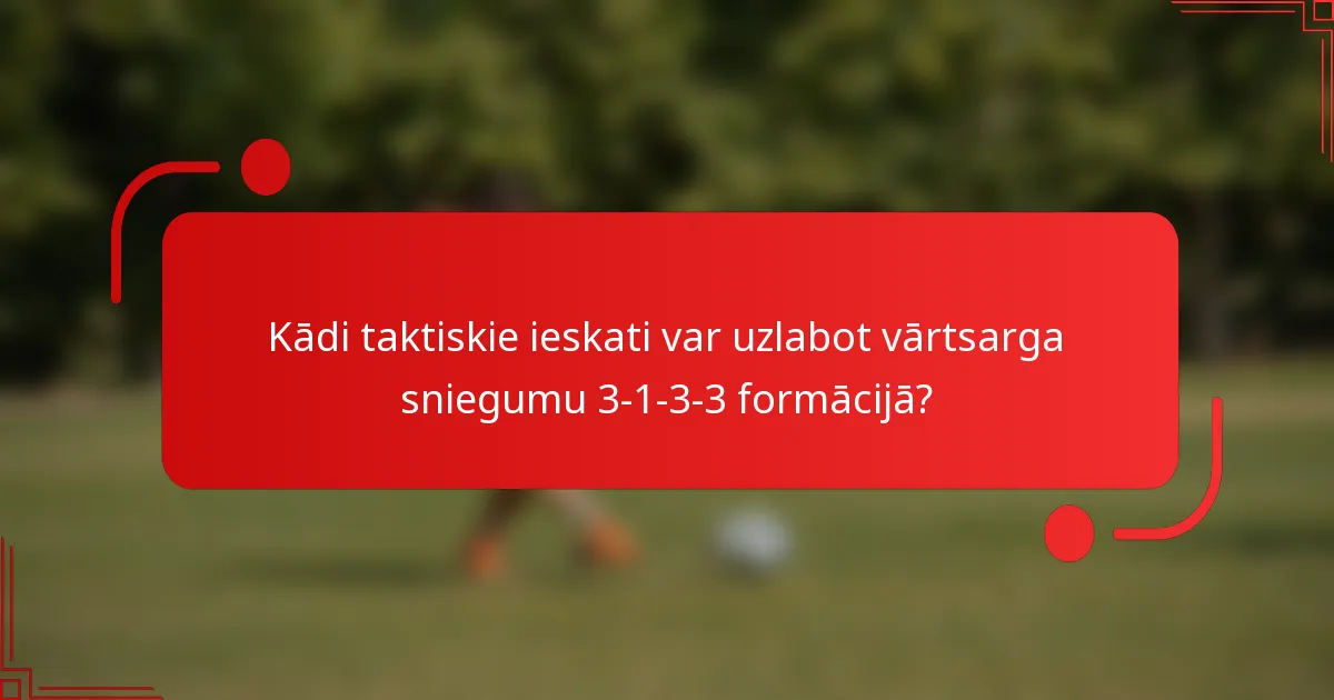Kādi taktiskie ieskati var uzlabot vārtsarga sniegumu 3-1-3-3 formācijā?