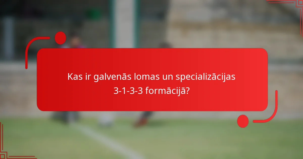 Kas ir galvenās lomas un specializācijas 3-1-3-3 formācijā?