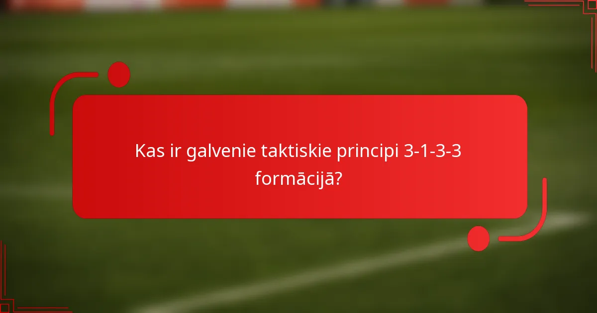 Kas ir galvenie taktiskie principi 3-1-3-3 formācijā?