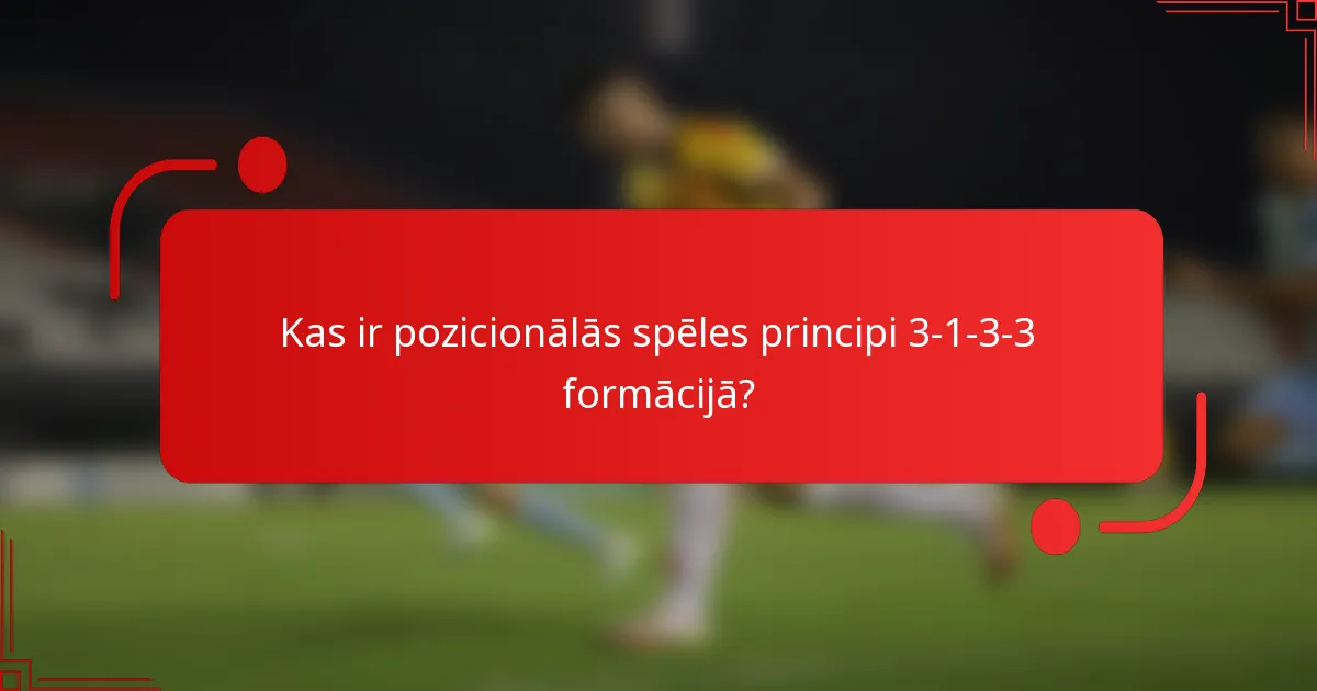 Kas ir pozicionālās spēles principi 3-1-3-3 formācijā?