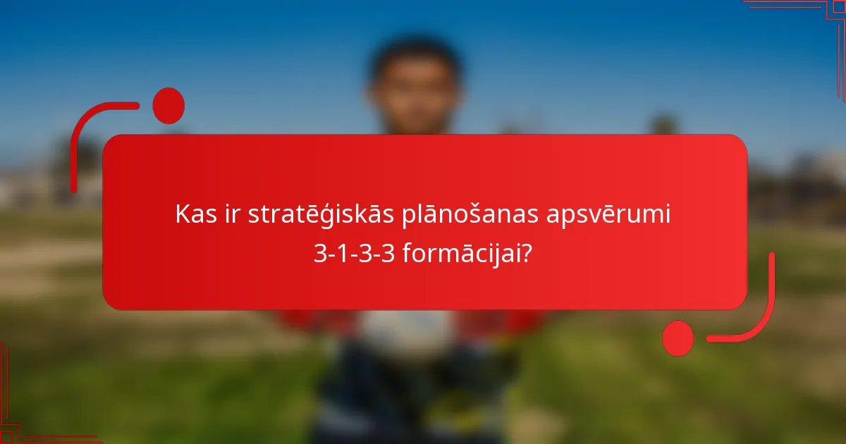 Kas ir stratēģiskās plānošanas apsvērumi 3-1-3-3 formācijai?