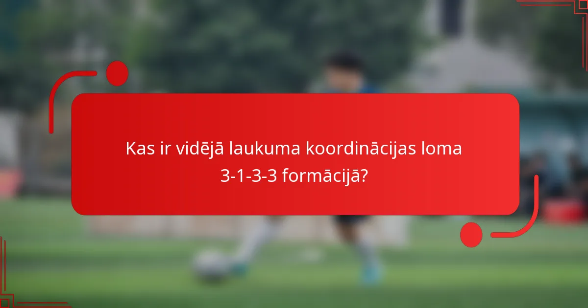 Kas ir vidējā laukuma koordinācijas loma 3-1-3-3 formācijā?