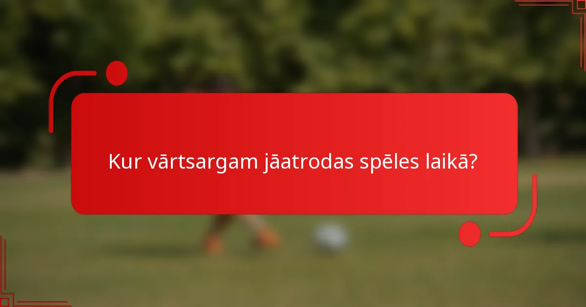 Kur vārtsargam jāatrodas spēles laikā?